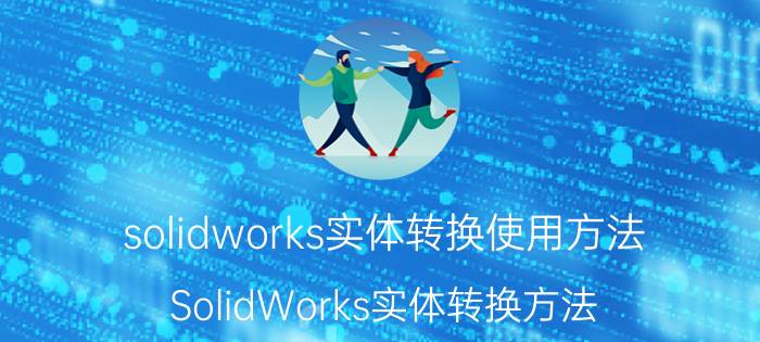 solidworks实体转换使用方法 SolidWorks实体转换方法